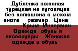 Дублёнка кожаная турецкая на пуговицах без капюшона с мехом енота 46 размер › Цена ­ 25 000 - Крым, Инкерман Одежда, обувь и аксессуары » Женская одежда и обувь   